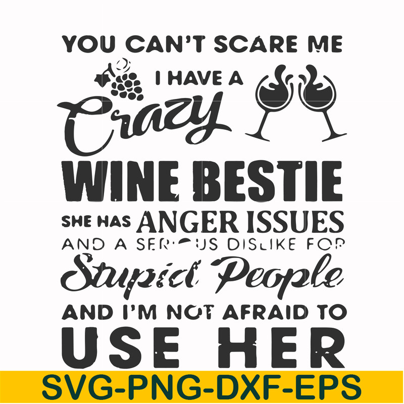 FN000338-You can't scare me I have a crazy wine bestie she has anger issues and a serious dislike for stupid people and I'm not afraid to use her svg, png, dxf,