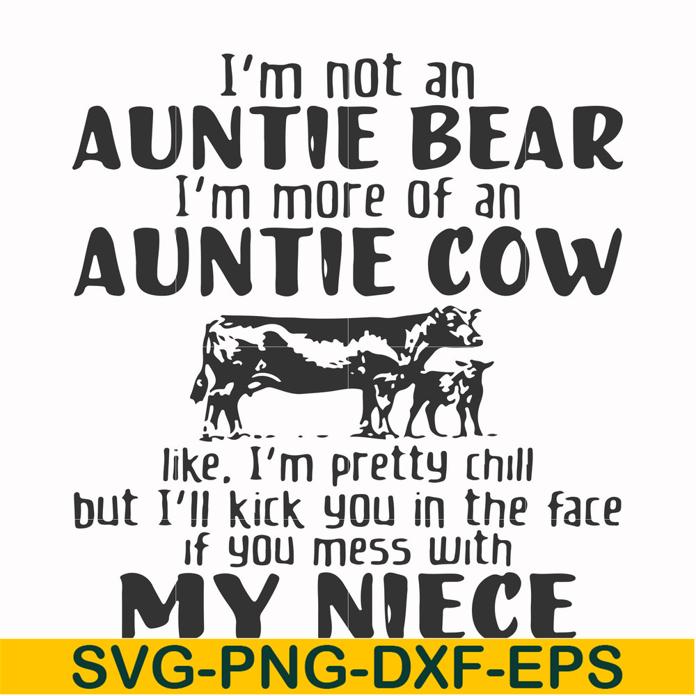 FN000360-I'm not an auntie bear I'm more of an auntie cow like I'm pretty chill but I'll kick you in the face if you mess with my niece svg, png, dxf, eps file