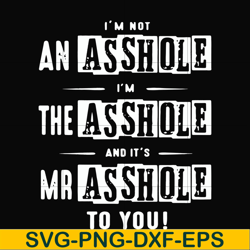FN000362-I'm not an asshole I'm the asshole and it's Mr asshole to you svg, png, dxf, eps file FN000362.jpg