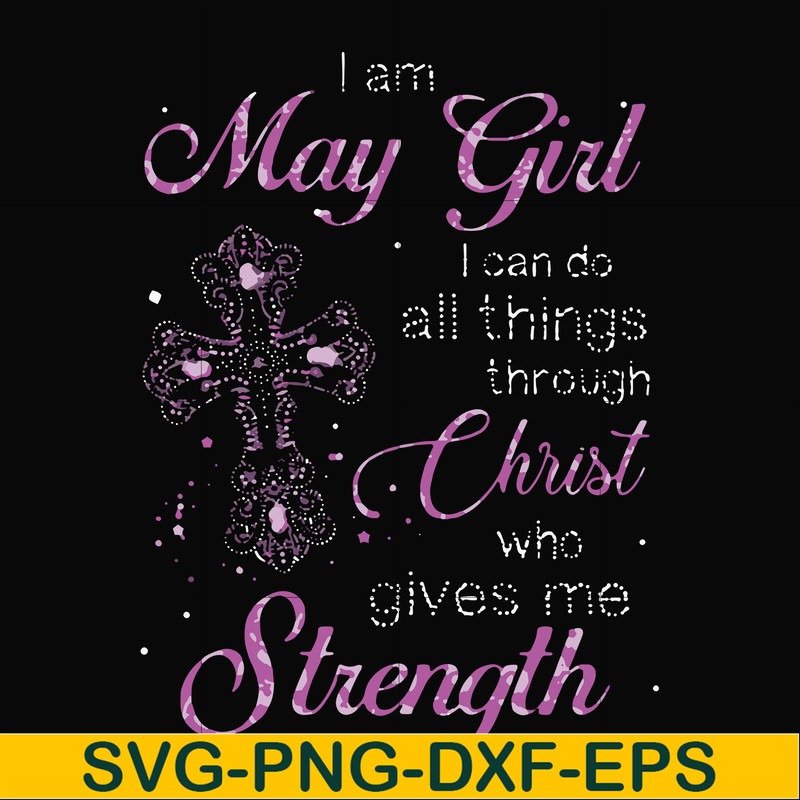 FN000380-I am a May girl I can do all things through Christ who gives me strength svg, png, dxf, eps file FN000380.jpg