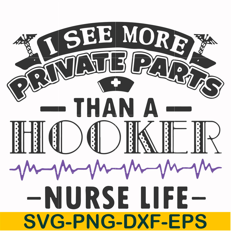 FN000387-I see more private parts than a hooker nurse life svg, png, dxf, eps file FN000387.jpg