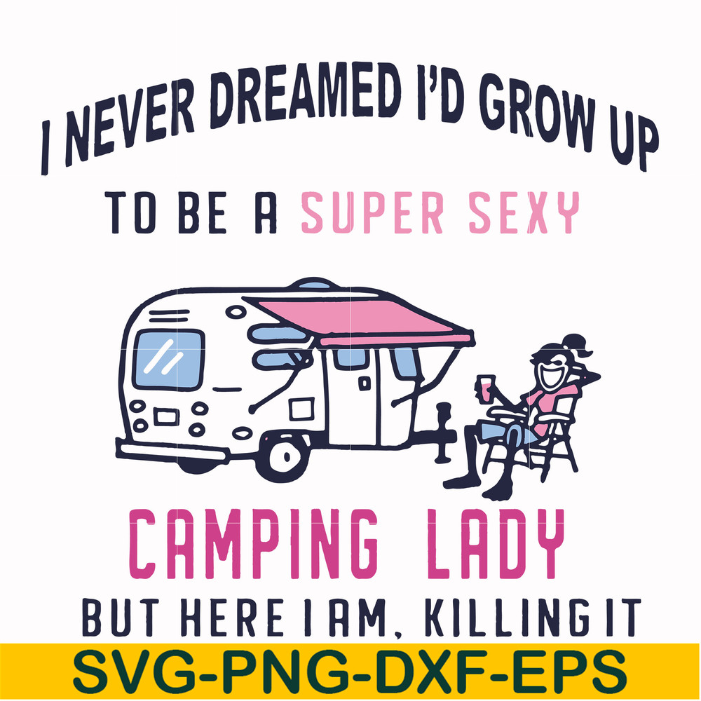 FN000396-I never dreamed I'd grow up to be a super sexy camping lady but here i am killing it svg, png, dxf, eps file FN000396.jpg