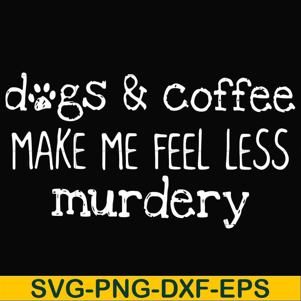FN000398-Dogs & coffee make me feel less murdery svg, png, dxf, eps file FN000398.jpg