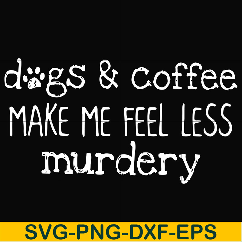 FN000398-Dogs & coffee make me feel less murdery svg, png, dxf, eps file FN000398.jpg
