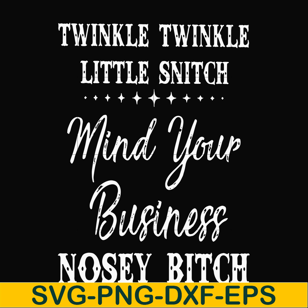 FN000414-Twinkle twinkle little snitch mind your business nosey bitch svg, png, dxf, eps file FN000414.jpg