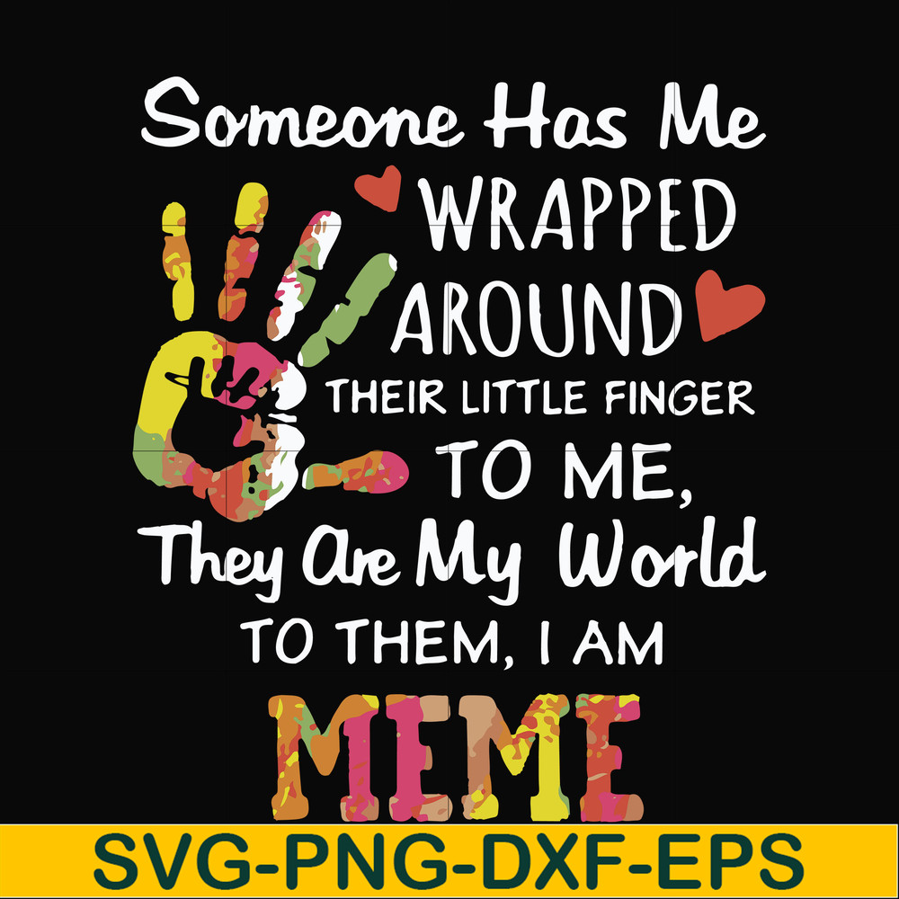 FN000415-Someone has me wrapped around their little finger to me they are my world to them I am meme svg, png, dxf, eps file FN000415.jpg