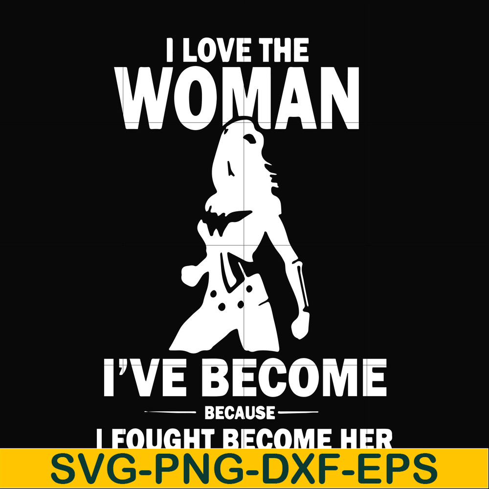 FN000423-I love the woman I've become because I fought become her svg, png, dxf, eps file FN000423.jpg