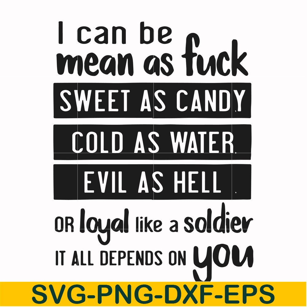 FN000425-I can be mean as fuck sweet as candy cold as water evil as hell or loyal like a soldier it all depends on you svg, png, dxf, eps file FN000425.jpg