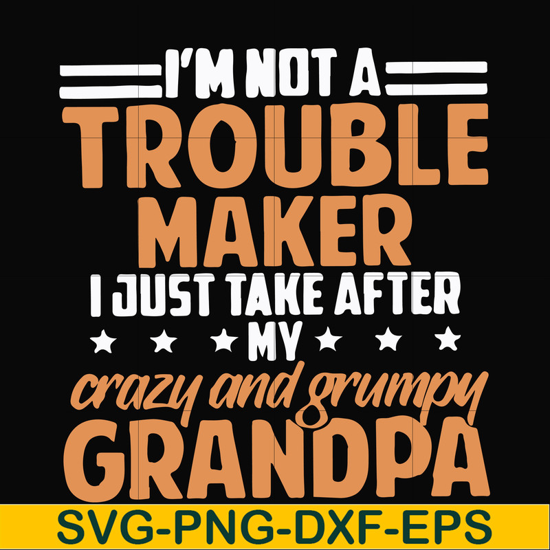 FN000427-I'm not a trouble maker I just take after my crazy and grumpy grandpa svg, png, dxf, eps file FN000427.jpg