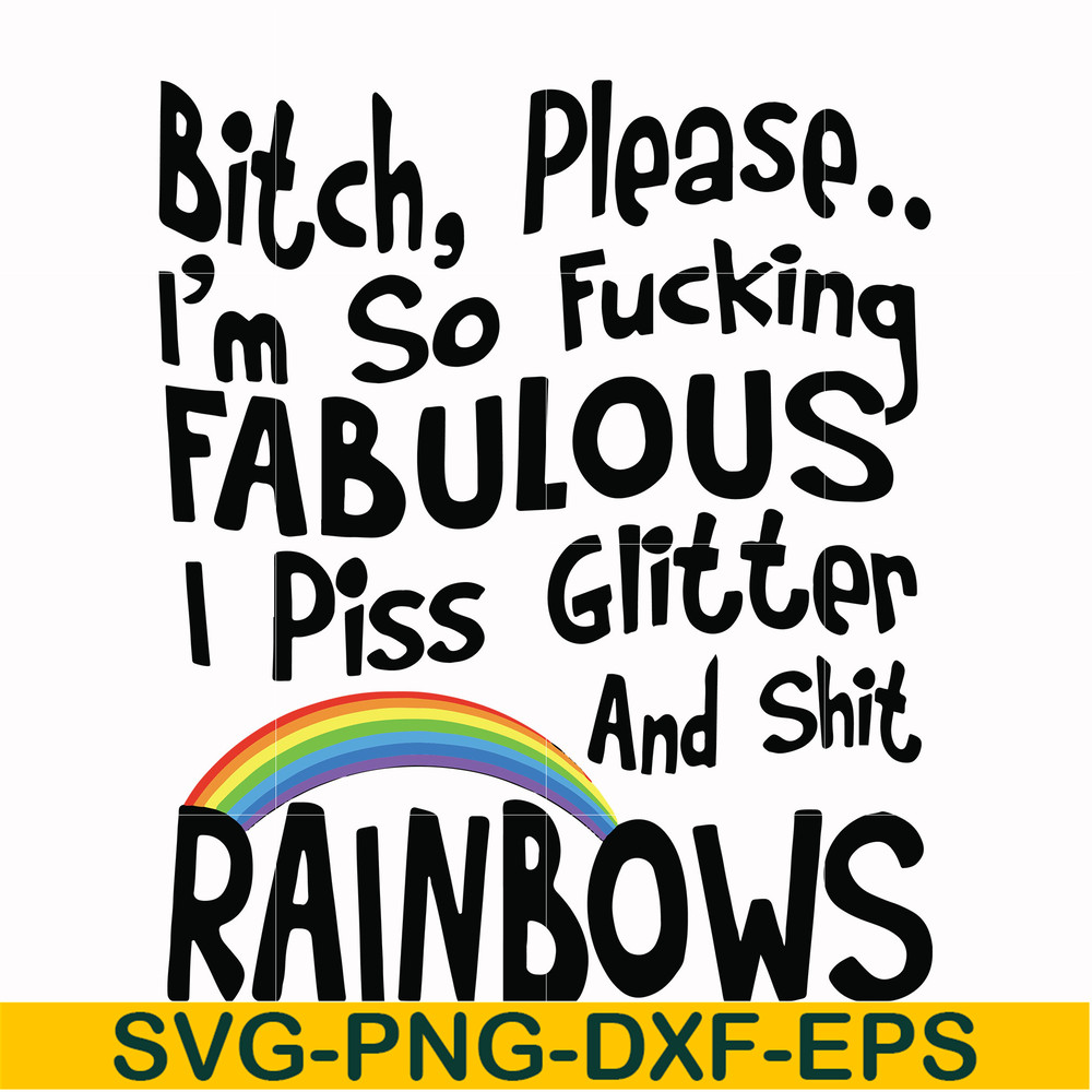 FN000431-Bitch please I'm so fucking fabulous I piss glitter and shit rainbows svg, png, dxf, eps file FN000431.jpg