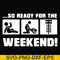 FN000493-So ready for me weekend svg, png, dxf, eps file FN000493.jpg