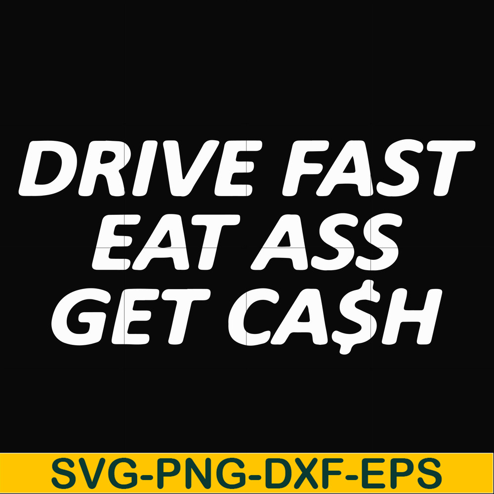 FN000494-Drive fast eat ass get cash svg, png, dxf, eps file FN000494.jpg