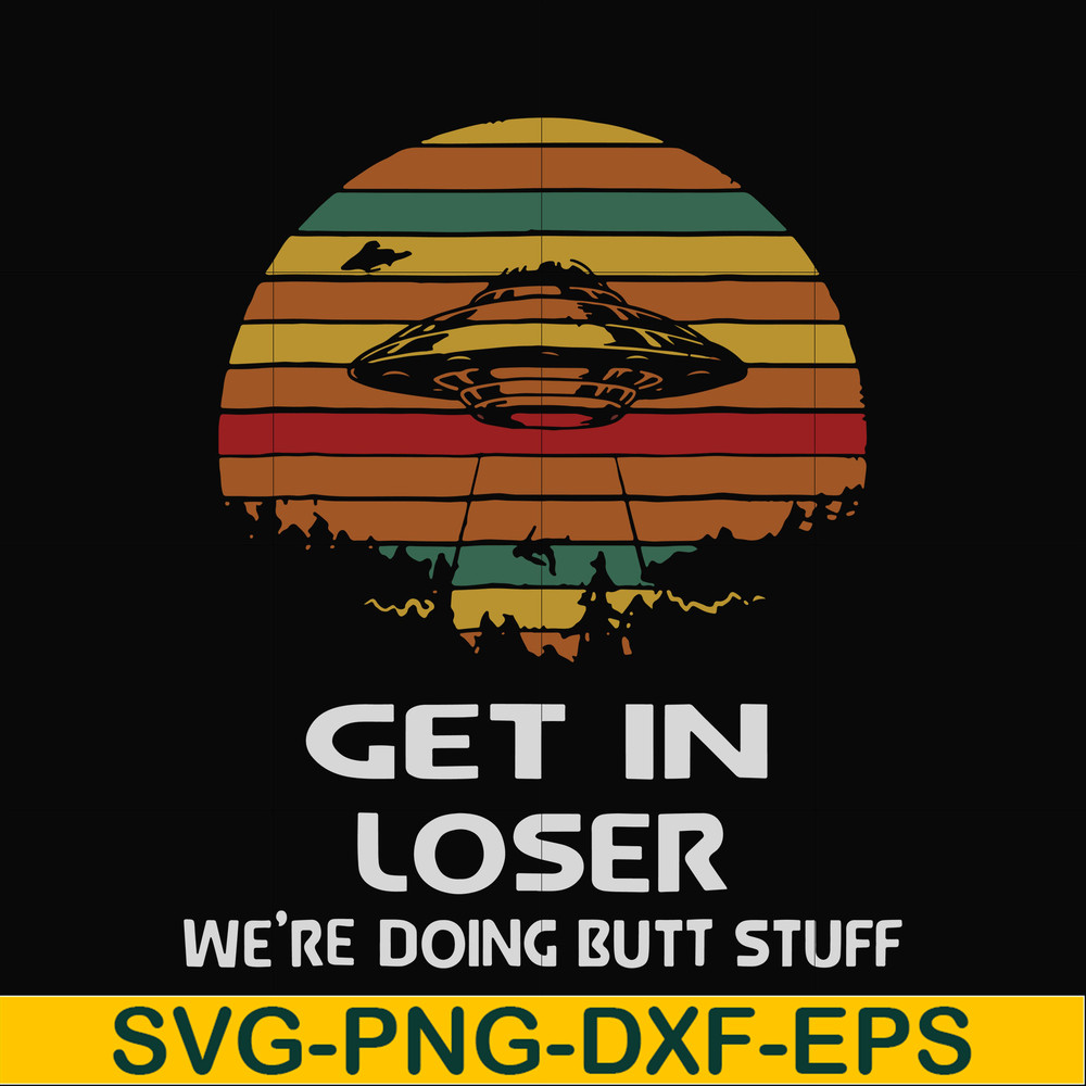 FN000497-Get in loser we're doing butt stuff svg, png, dxf, eps file FN000497.jpg