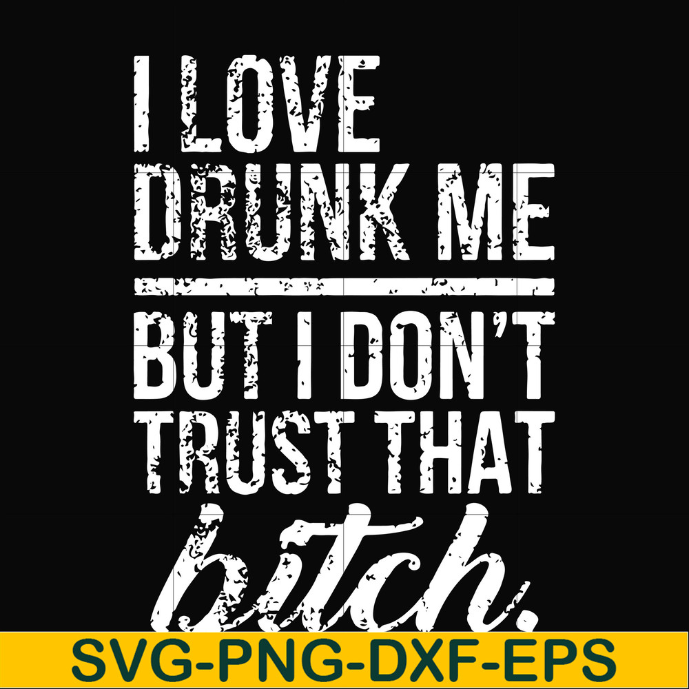 FN000508-I love drunk me but I don't trust that bitch svg, png, dxf, eps file FN000508.jpg