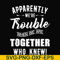 FN00054-Apparently we're trouble when we are together who knew svg, png, dxf, eps file FN00054.jpg