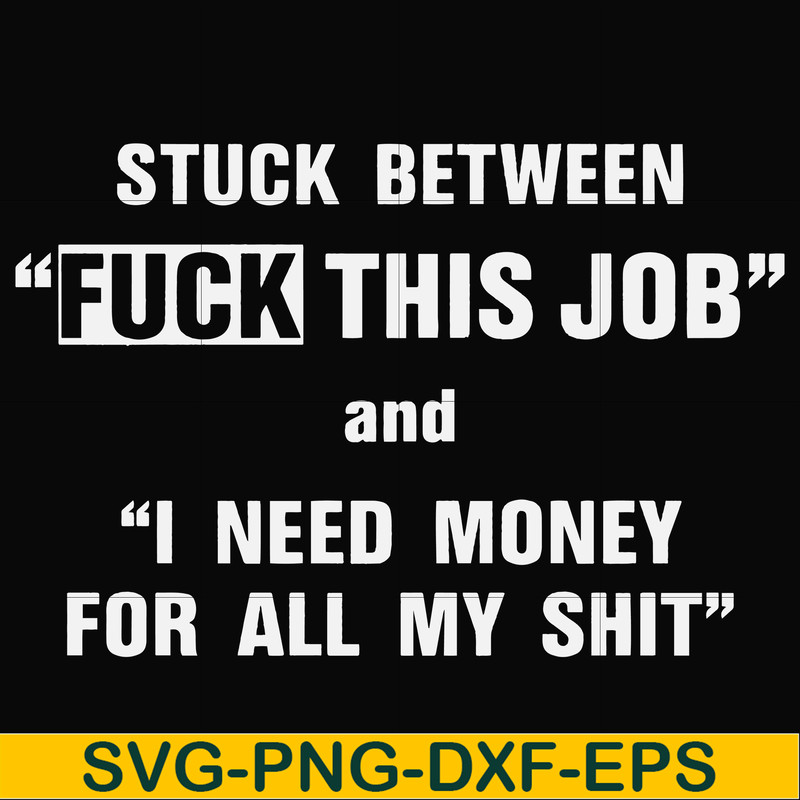 FN000544-Stuck between fuck this job and I need money for all my shit svg, png, dxf, eps file FN000544.jpg