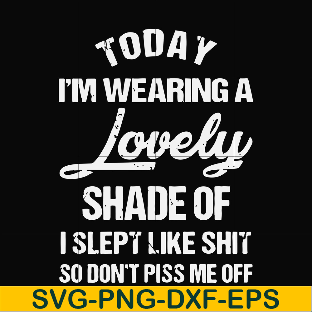 FN000561-Today I'm wearing a lovely shade of I slept like shit so don't piss me off svg, png, dxf, eps file FN000561.jpg