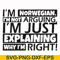 FN000562-I'm Norwegian I'm not arguing I'm just explaining why I'm right! svg, png, dxf, eps file FN000562.jpg