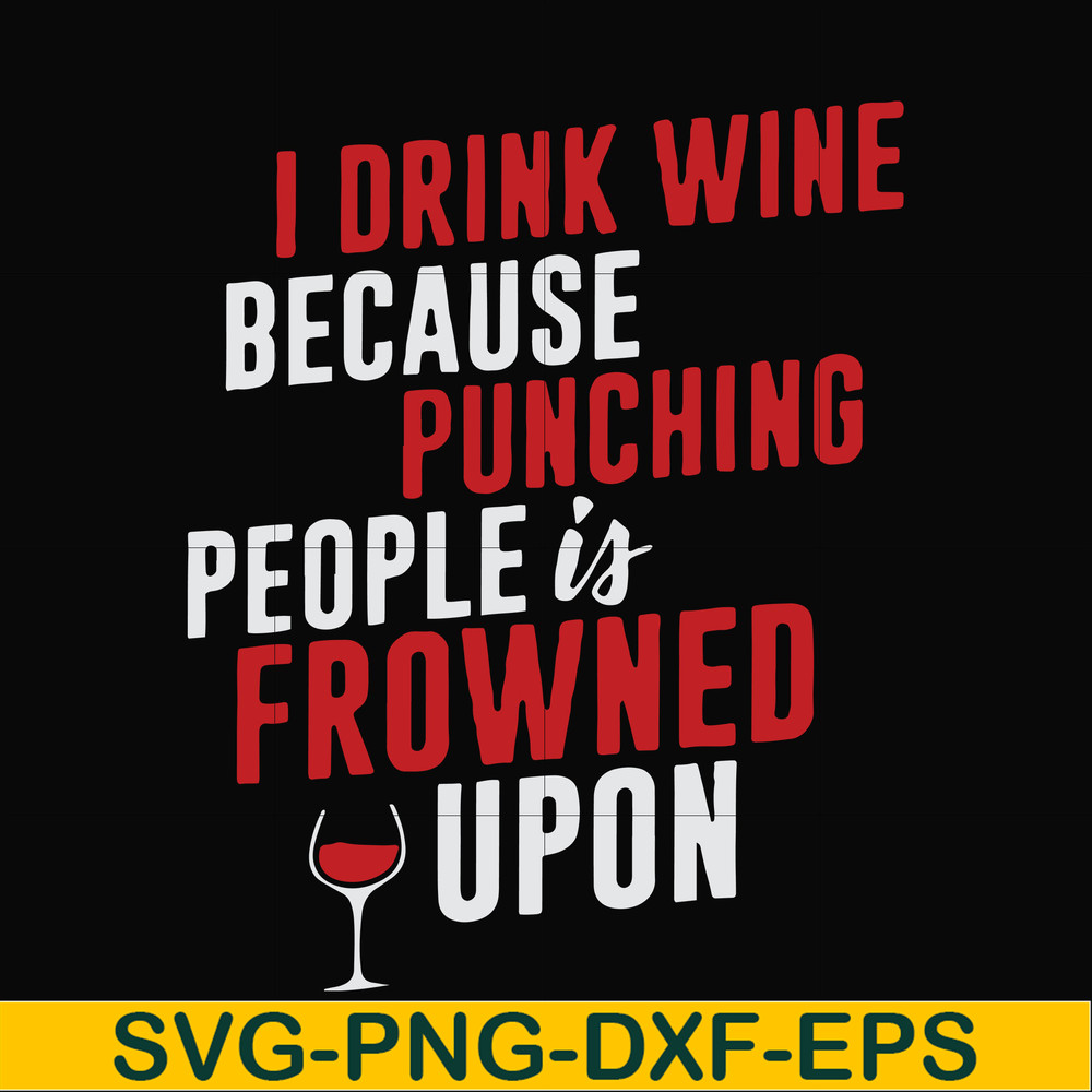 FN000577-I drink wine because punching people is frowned upon svg, png, dxf, eps file FN000577.jpg
