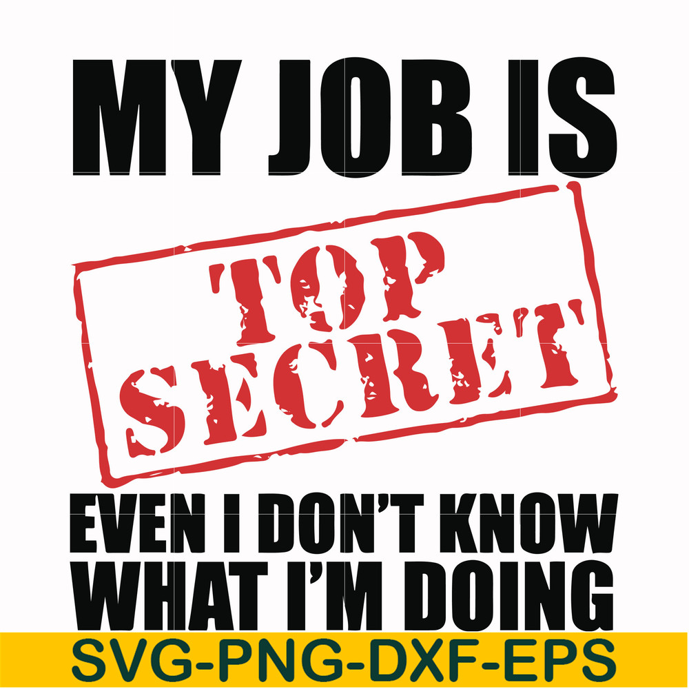 FN000605-My job is top secret even I don't know what I'm doing svg, png, dxf, eps file FN000605.jpg