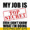 FN000605-My job is top secret even I don't know what I'm doing svg, png, dxf, eps file FN000605.jpg