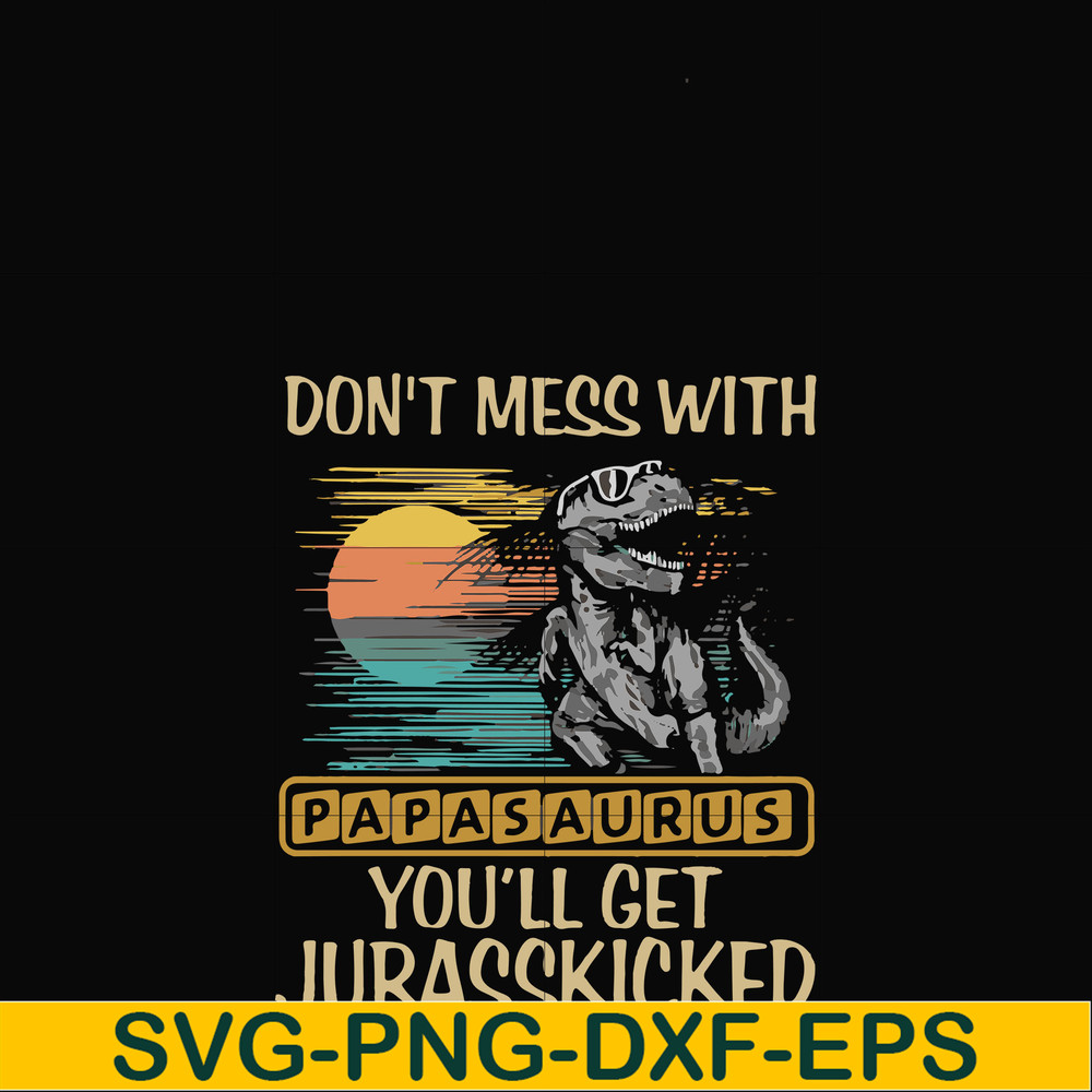 FN000616-Don't mess with Papasaurus you'll get Jurasskicked svg, png, dxf, eps file FN000616.jpg