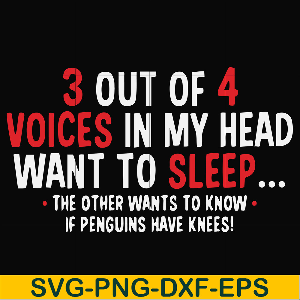 FN000631-3 out of 4 voices in my head want to sleep the other wants to know if penguins have knees svg, png, dxf, eps file FN000631.jpg