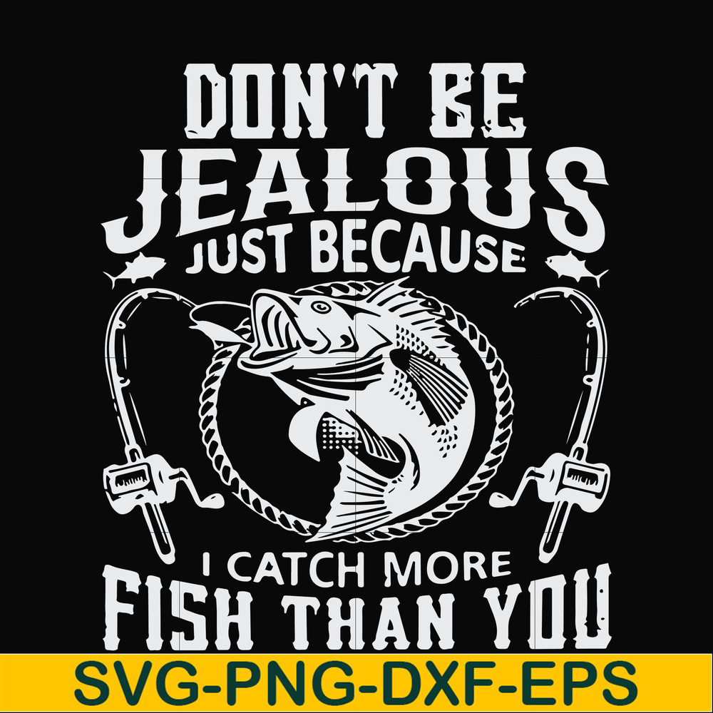 FN000653-Don't be jealous just because I catch more fish than you svg, png, dxf, eps file FN000653.jpg
