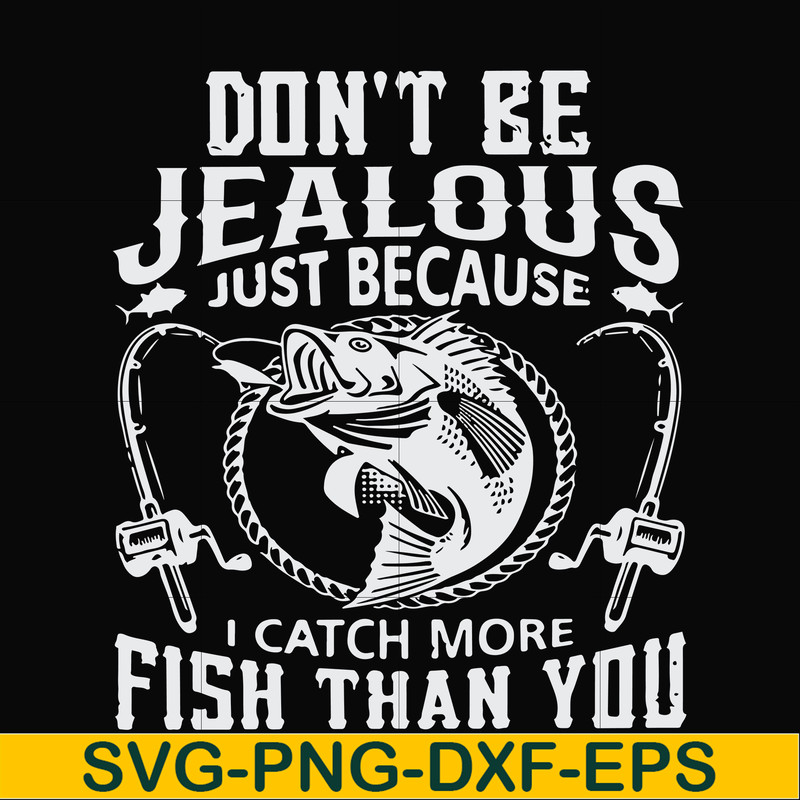 FN000653-Don't be jealous just because I catch more fish than you svg, png, dxf, eps file FN000653.jpg