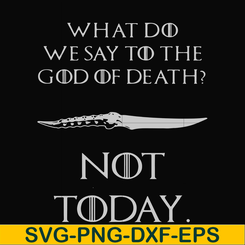 FN000658-What did we say to the God of death not today svg, png, dxf, eps file FN000658.jpg