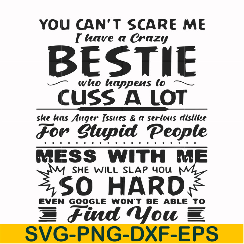 FN000685-You can't scare me I have a crazy bestie who happens to cuss a lot she has anger issues and a serious dislike for stupid people mess with me she will s