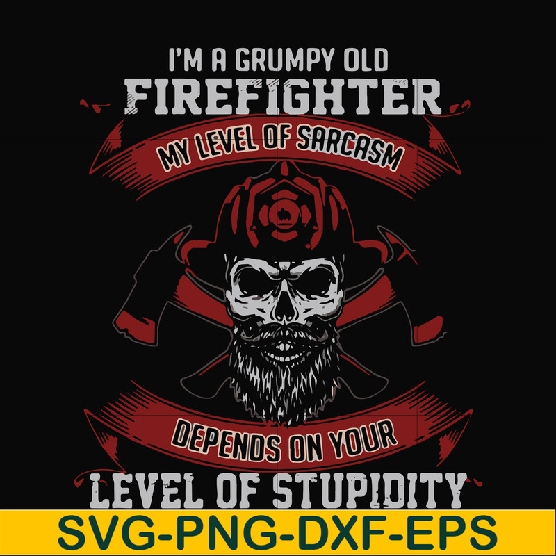 FN000689-I'm a grumpy old firefighter my level of sarcasm depends on your level of stupidity svg, png, dxf, eps file FN000689.jpg