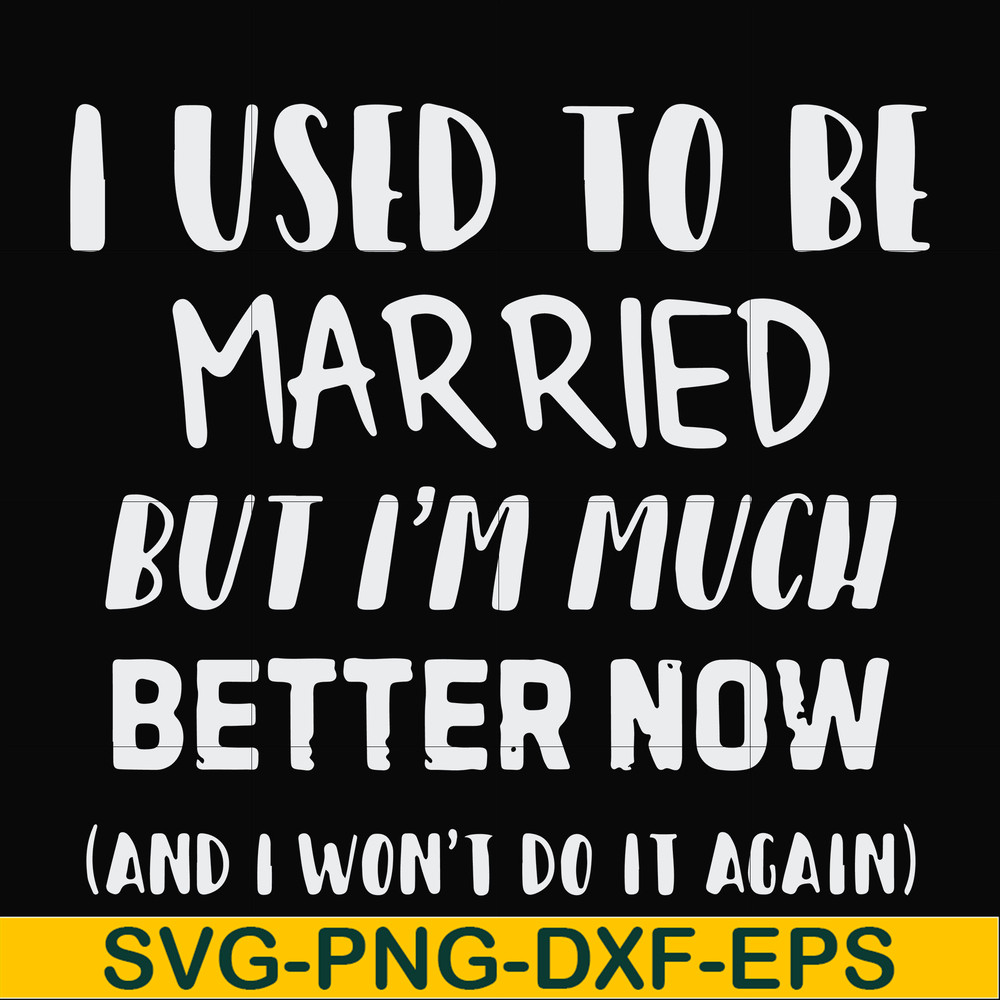 FN000762-I used to be married but I'm much better now and I won't do it again svg, png, dxf, eps file FN000762.jpg