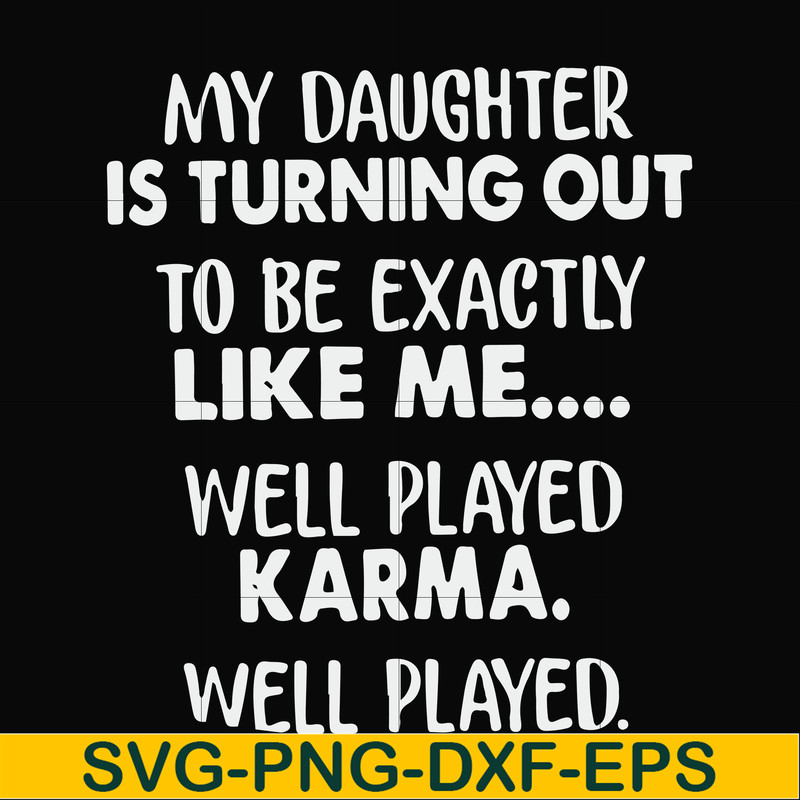 FN000778-My daughter is turning out to be exactly like me well played karma well played svg, png, dxf, eps file FN000778.jpg
