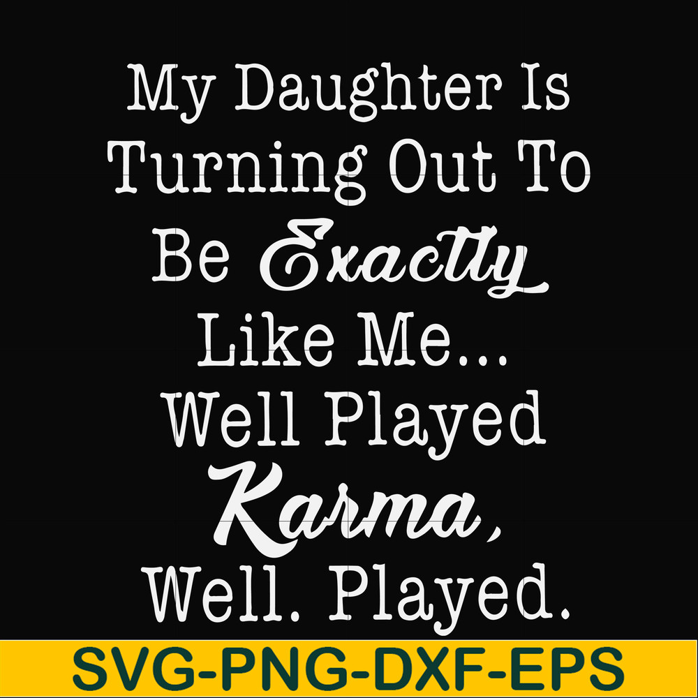 FN000779-My daughter is turning out to be exactly like me well played karma well played svg, png, dxf, eps file FN000779.jpg