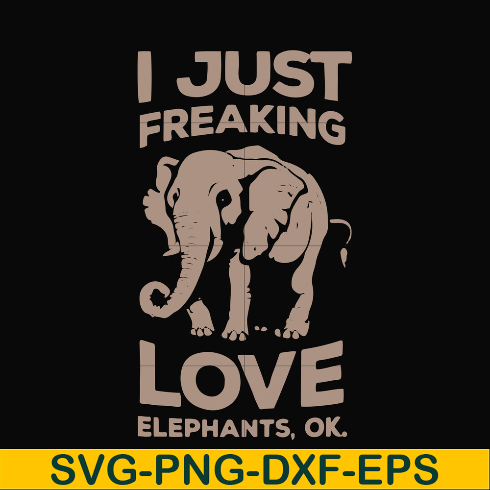 FN000783-I just freaking love elephants ok svg, png, dxf, eps file FN000783.jpg