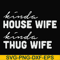 FN000784-Kinda house wife kinda thug wife svg, png, dxf, eps file FN000784.jpg