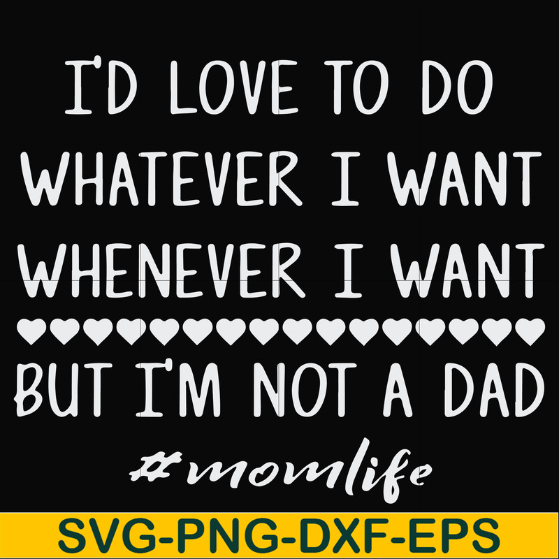 FN000791-I'd love to do whatever I want whenever I want but I'm not a dad svg, png, dxf, eps file FN000791.jpg