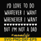 FN000792-I'd love to do whatever I want whenever I want but I'm not a dad svg, png, dxf, eps file FN000792.jpg