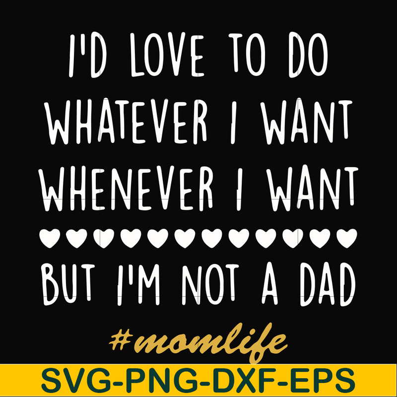 FN000792-I'd love to do whatever I want whenever I want but I'm not a dad svg, png, dxf, eps file FN000792.jpg