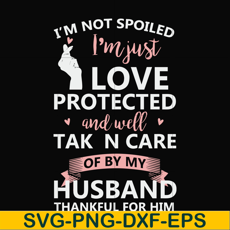 FN000795-I'm not spoiled I'm just loved protected and well taken care of by my husband thankful for him svg, png, dxf, eps file FN000795.jpg
