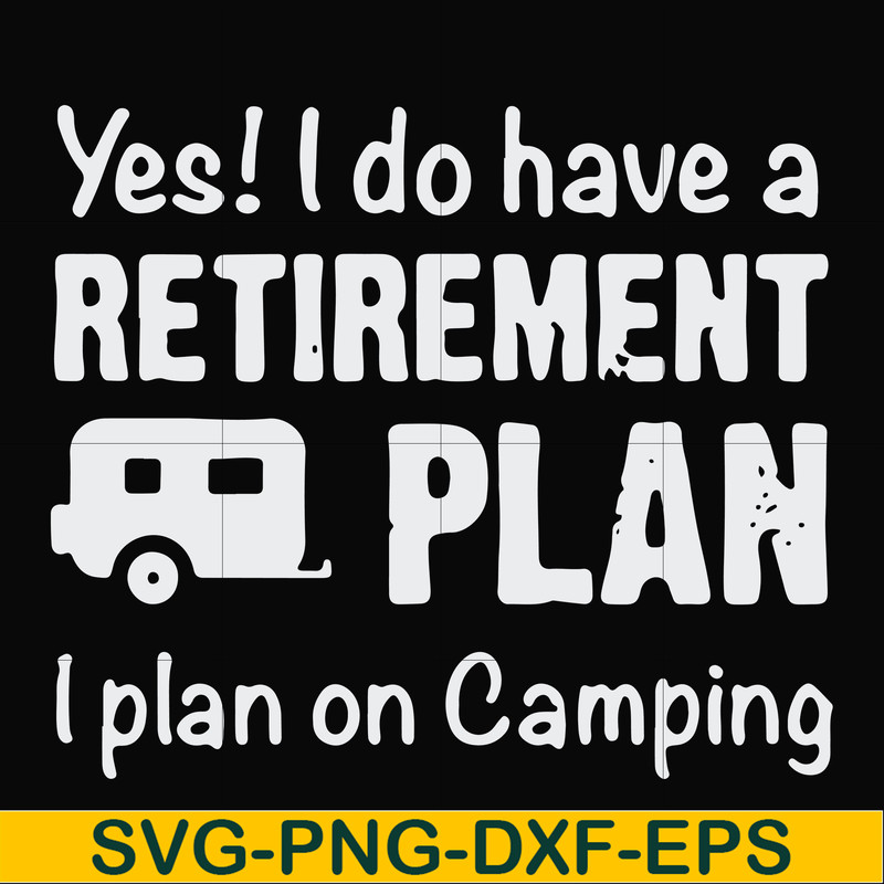 FN000797-Yes! I do have a retirement plan I plan on camping svg, png, dxf, eps file FN000797.jpg