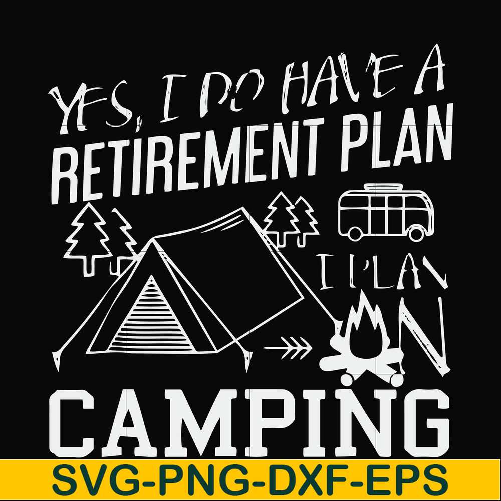 FN000798-Yes! I do have a retirement plan I plan on camping svg, png, dxf, eps file FN000798.jpg