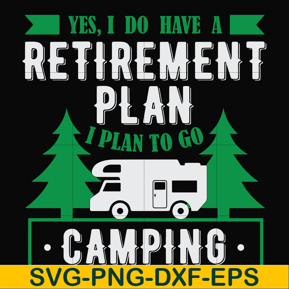 FN000800-Yes! I do have a retirement plan I plan on camping svg, png, dxf, eps file FN000800.jpg