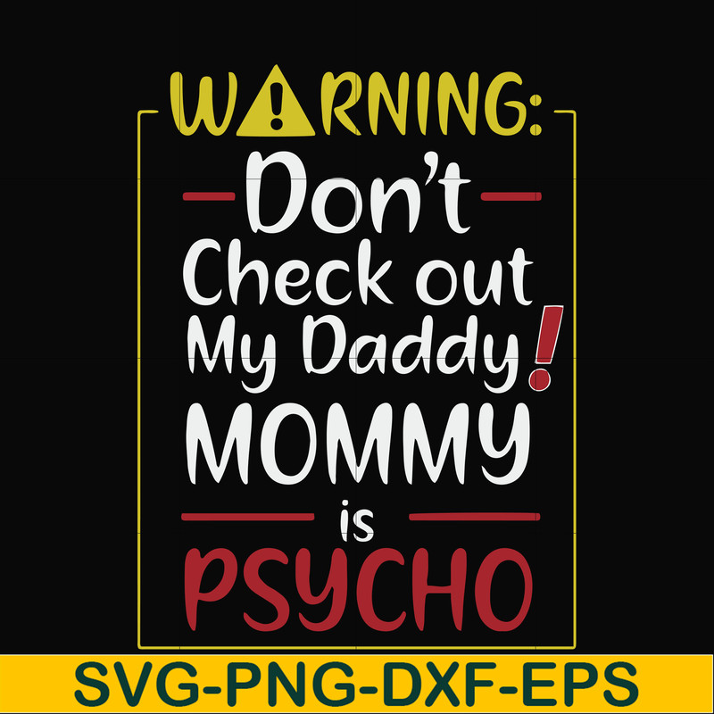 FN000822-Warning don't check out my daddy mommy is psycho svg, png, dxf, eps file FN000822.jpg