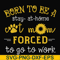FN00086-Born to be a stay at home cat mom forced to go to work svg, png, dxf, eps file FN00086.jpg