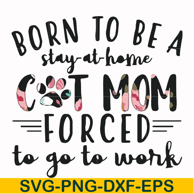 FN00087-Born to be a stay at home cat mom forced to go to work svg, png, dxf, eps file FN00087.jpg