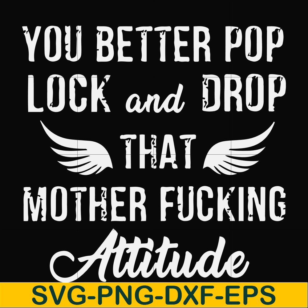 FN000888-You better pop lock and drop that mother fucking attitude svg, png, dxf, eps file FN000888.jpg