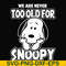 FN00090-we are too old for snoopy svg, png, dxf, eps file FN00090.jpg