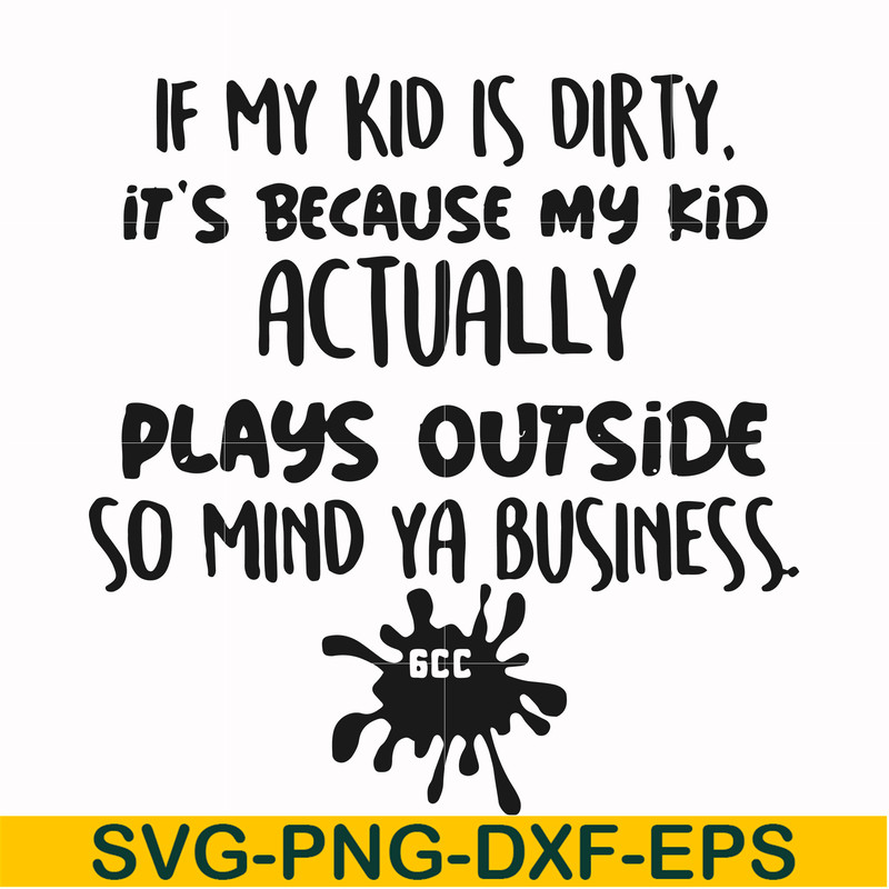 FN000903-If my kid is dirty its because my kid actually plays outside so mind ya business svg, png, dxf, eps file FN000903.jpg